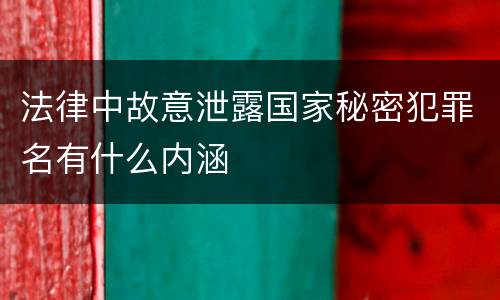 法律中故意泄露国家秘密犯罪名有什么内涵