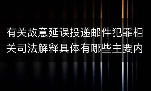 有关故意延误投递邮件犯罪相关司法解释具体有哪些主要内容