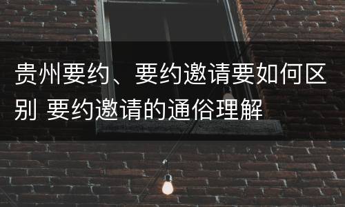 贵州要约、要约邀请要如何区别 要约邀请的通俗理解