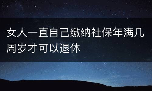 女人一直自己缴纳社保年满几周岁才可以退休