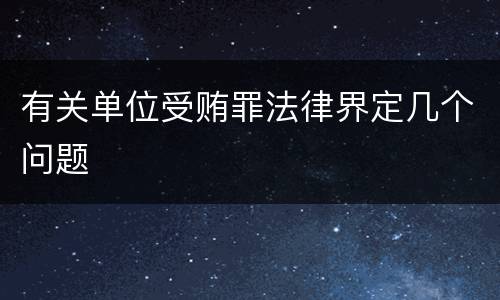 有关单位受贿罪法律界定几个问题