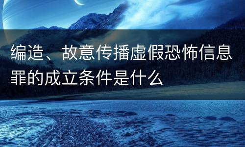 编造、故意传播虚假恐怖信息罪的成立条件是什么