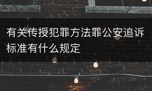 有关传授犯罪方法罪公安追诉标准有什么规定