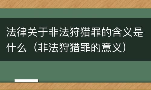 法律关于非法狩猎罪的含义是什么（非法狩猎罪的意义）