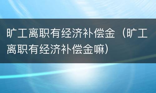 旷工离职有经济补偿金（旷工离职有经济补偿金嘛）