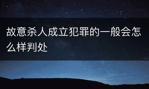 故意杀人成立犯罪的一般会怎么样判处