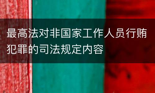 最高法对非国家工作人员行贿犯罪的司法规定内容