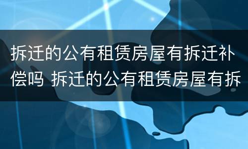 拆迁的公有租赁房屋有拆迁补偿吗 拆迁的公有租赁房屋有拆迁补偿吗怎么办