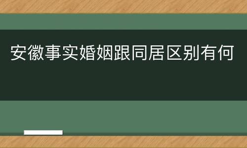 安徽事实婚姻跟同居区别有何