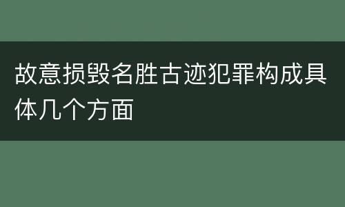 故意损毁名胜古迹犯罪构成具体几个方面
