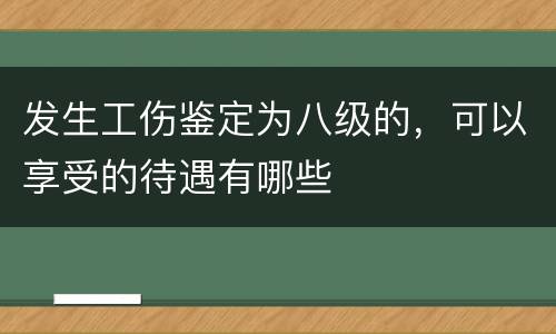 发生工伤鉴定为八级的，可以享受的待遇有哪些