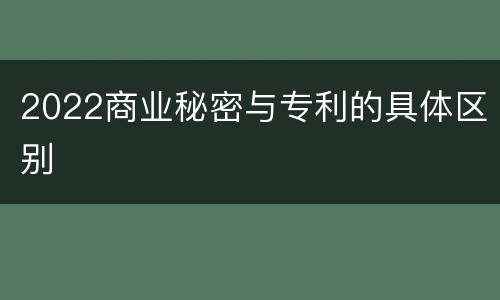 2022商业秘密与专利的具体区别