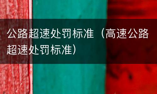 公路超速处罚标准（高速公路超速处罚标准）