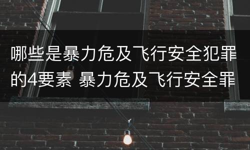 哪些是暴力危及飞行安全犯罪的4要素 暴力危及飞行安全罪的客观要件