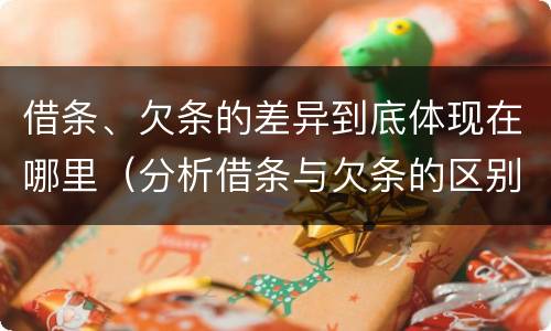 借条、欠条的差异到底体现在哪里（分析借条与欠条的区别与适用要点）