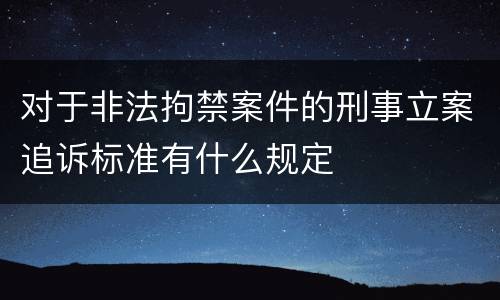 对于非法拘禁案件的刑事立案追诉标准有什么规定