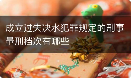 成立过失决水犯罪规定的刑事量刑档次有哪些