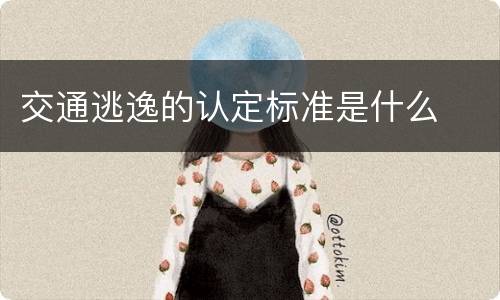交通逃逸的认定标准是什么