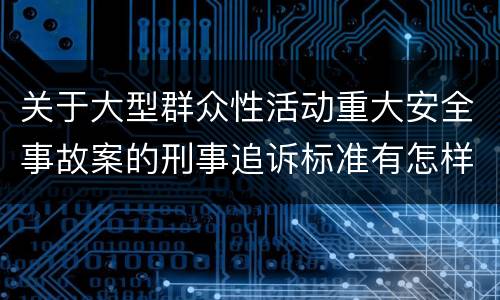 关于大型群众性活动重大安全事故案的刑事追诉标准有怎样的规定