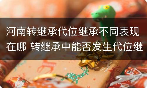 河南转继承代位继承不同表现在哪 转继承中能否发生代位继承