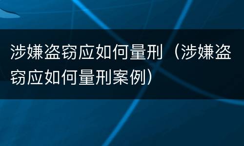 涉嫌盗窃应如何量刑（涉嫌盗窃应如何量刑案例）