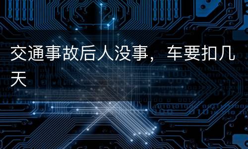 交通事故后人没事，车要扣几天