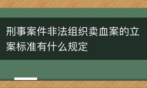 刑事案件非法组织卖血案的立案标准有什么规定
