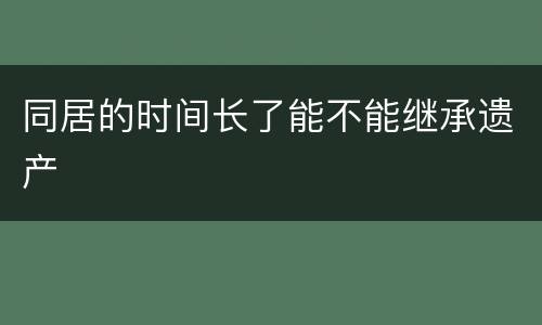 同居的时间长了能不能继承遗产