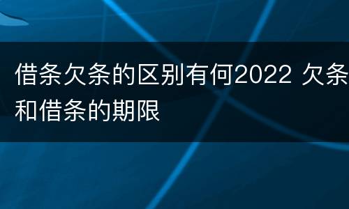 借条欠条的区别有何2022 欠条和借条的期限