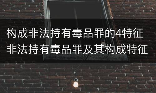 构成非法持有毒品罪的4特征 非法持有毒品罪及其构成特征