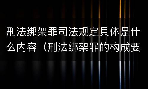 刑法绑架罪司法规定具体是什么内容（刑法绑架罪的构成要件）