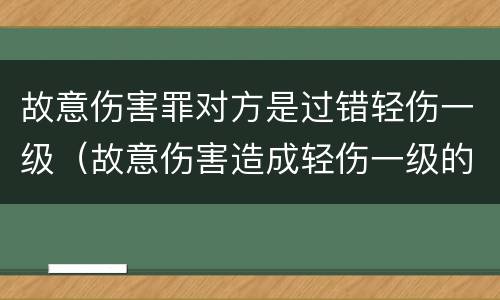 故意伤害罪对方是过错轻伤一级（故意伤害造成轻伤一级的判刑和赔偿金额）
