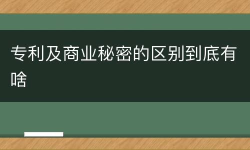 专利及商业秘密的区别到底有啥