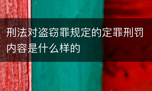 刑法对盗窃罪规定的定罪刑罚内容是什么样的
