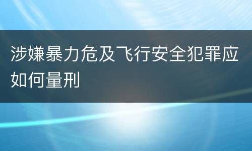 涉嫌暴力危及飞行安全犯罪应如何量刑