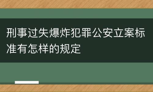 刑事过失爆炸犯罪公安立案标准有怎样的规定
