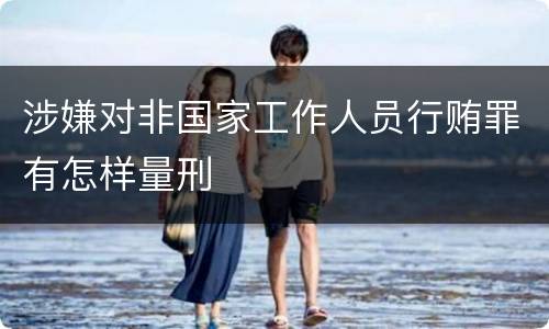 涉嫌对非国家工作人员行贿罪有怎样量刑