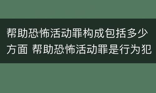 帮助恐怖活动罪构成包括多少方面 帮助恐怖活动罪是行为犯吗