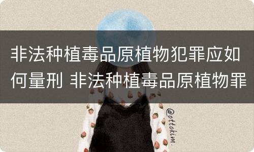 非法种植毒品原植物犯罪应如何量刑 非法种植毒品原植物罪情节严重的三种情形
