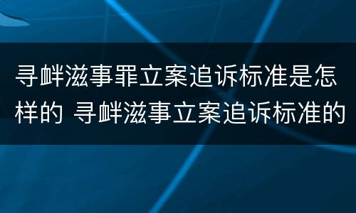 寻衅滋事罪立案追诉标准是怎样的 寻衅滋事立案追诉标准的规定