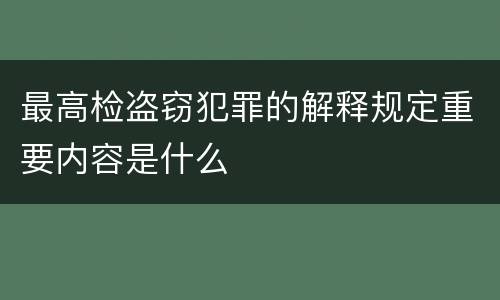 最高检盗窃犯罪的解释规定重要内容是什么