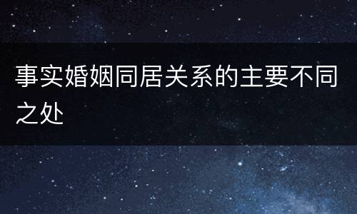 事实婚姻同居关系的主要不同之处