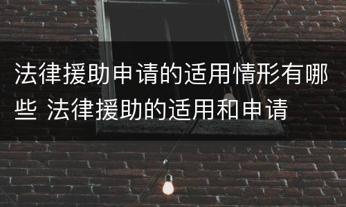 法律援助申请的适用情形有哪些 法律援助的适用和申请