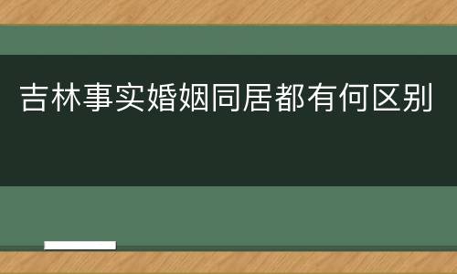 吉林事实婚姻同居都有何区别