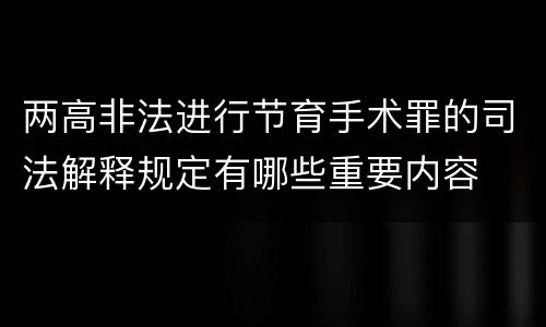 两高非法进行节育手术罪的司法解释规定有哪些重要内容