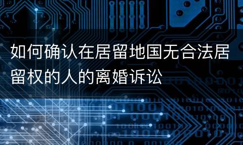 如何确认在居留地国无合法居留权的人的离婚诉讼