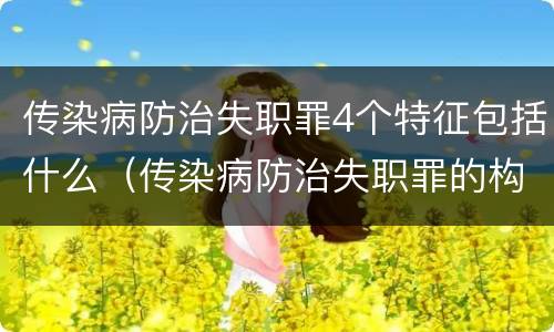 传染病防治失职罪4个特征包括什么（传染病防治失职罪的构成要件）