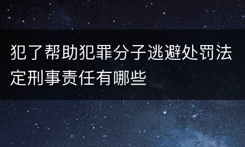 犯了帮助犯罪分子逃避处罚法定刑事责任有哪些