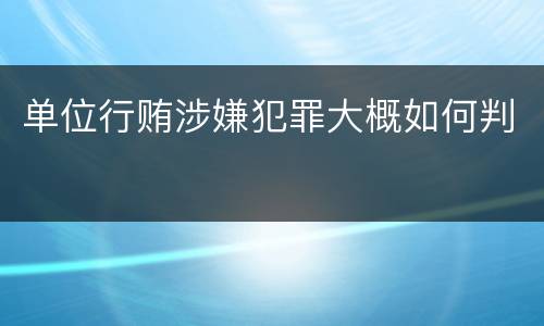 单位行贿涉嫌犯罪大概如何判