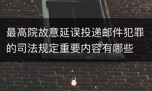 最高院故意延误投递邮件犯罪的司法规定重要内容有哪些
